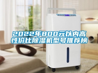 企业新闻2022年800元以内高性价比除湿机型号推荐榜