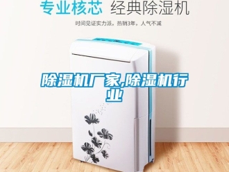 企业新闻除湿机厂家,除湿机行业