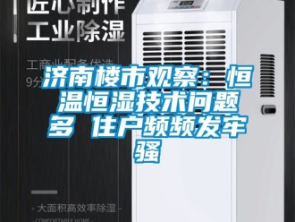 知识百科济南楼市观察：恒温恒湿技术问题多 住户频频发牢骚