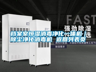 知识百科档案室恒湿消毒净化一体机｜除尘净化消毒机 返回列表页