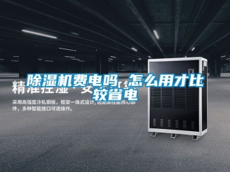 行业新闻除湿机费电吗 怎么用才比较省电