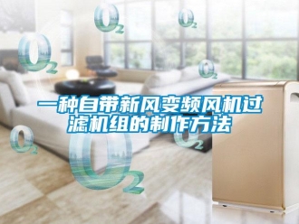 企业新闻一种自带新风变频风机过滤机组的制作方法