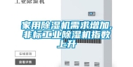 家用除湿机需求增加,非标工业除湿机指数上升