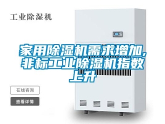 行业新闻家用除湿机需求增加,非标工业除湿机指数上升
