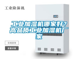 企业新闻工业加湿机哪家好？高品质工业加湿机厂家