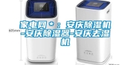 家电网＊：安庆除湿机-安庆除湿器-安庆去湿机