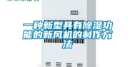 一种新型具有除湿功能的新风机的制作方法