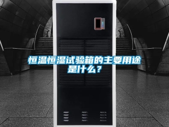 知识百科恒温恒湿试验箱的主要用途是什么？
