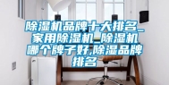除湿机品牌十大排名_家用除湿机_除湿机哪个牌子好,除湿品牌排名