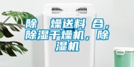 除濕幹燥送料組合，除湿干燥机，除湿机