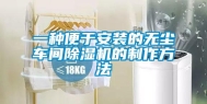 一种便于安装的无尘车间除湿机的制作方法