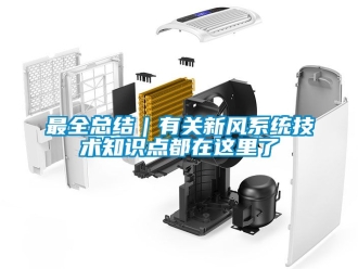 企业新闻最全总结｜有关新风系统技术知识点都在这里了