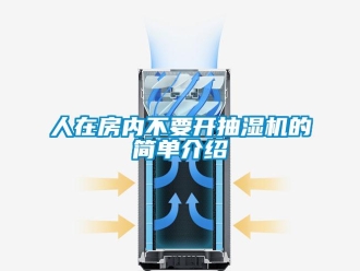 企业新闻人在房内不要开抽湿机的简单介绍