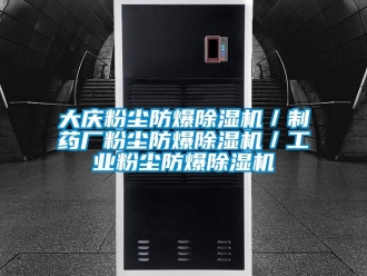 企业新闻大庆粉尘防爆除湿机／制药厂粉尘防爆除湿机／工业粉尘防爆除湿机
