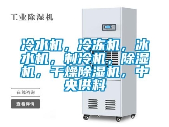 行业新闻冷水机，冷冻机，冰水机，制冷机，除湿机，干燥除湿机，中央供料