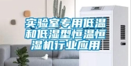 实验室专用低温和低湿型恒温恒湿机行业应用