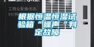 根据恒温恒湿试验箱“噪声“判定故障
