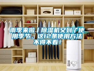 知识百科雨季来啦丨除湿机又到了使用季节，这12条使用方法不得不看！