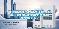 除湿机品牌十大排名详解，科普口碑好的除湿机十大品牌哪个牌子好？
