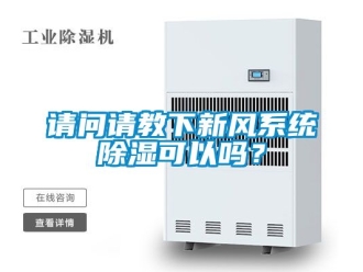 行业新闻请问请教下新风系统除湿可以吗？