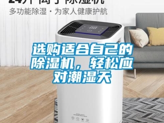 行业新闻选购适合自己的除湿机，轻松应对潮湿天