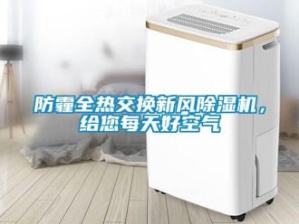 企业新闻防霾全热交换新风除湿机，给您每天好空气