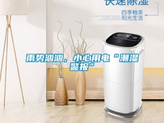 知识百科雨势汹汹，小心用电“潮湿警报”