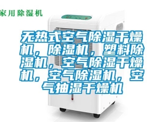 行业新闻无热式空气除湿干燥机，除湿机，塑料除湿机，空气除湿干燥机，空气除湿机，空气抽湿干燥机