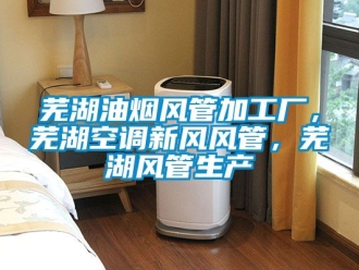 企业新闻芜湖油烟风管加工厂，芜湖空调新风风管，芜湖风管生产