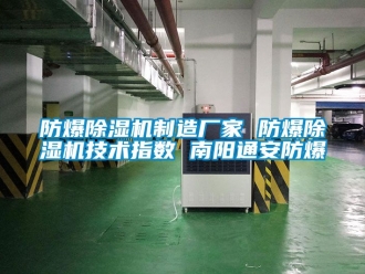 企业新闻防爆除湿机制造厂家 防爆除湿机技术指数 南阳通安防爆