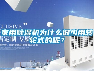 常见问题家用除湿机为什么很少用转轮式的呢？