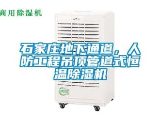 知识百科石家庄地下通道，人防工程吊顶管道式恒温除湿机