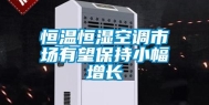 恒温恒湿空调市场有望保持小幅增长