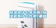 除湿器什么季节用 除湿机有什么作用_重复