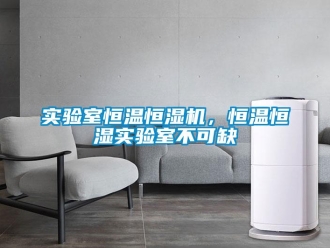 知识百科实验室恒温恒湿机，恒温恒湿实验室不可缺
