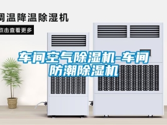 企业新闻车间空气除湿机-车间防潮除湿机