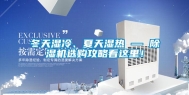 冬天湿冷、夏天湿热 — 除湿机选购攻略看这里！