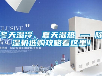 行业新闻冬天湿冷、夏天湿热 — 除湿机选购攻略看这里！