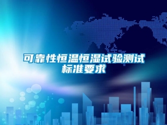 知识百科可靠性恒温恒湿试验测试标准要求