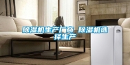 除湿机生产厂商 除湿机选择生产