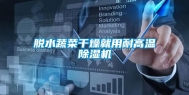 脱水蔬菜干燥就用耐高温除湿机