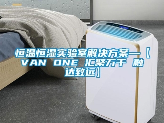 知识百科恒温恒湿实验室解决方案—【VAN ONE 汇聚万千 融达致远】