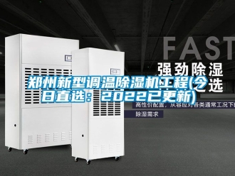 行业新闻郑州新型调温除湿机工程(今日直选：2022已更新)