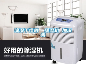 企业新闻除湿干燥机  除湿机 加湿机
