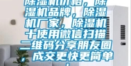 除湿机价格，除湿机品牌，除湿机厂家，除湿机十使用微信扫描二维码分享朋友圈，成交更快更简单！