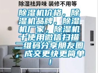 企业新闻除湿机价格，除湿机品牌，除湿机厂家，除湿机十使用微信扫描二维码分享朋友圈，成交更快更简单！