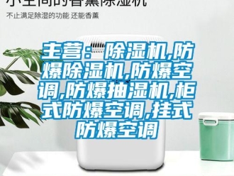 企业新闻主营：除湿机,防爆除湿机,防爆空调,防爆抽湿机,柜式防爆空调,挂式防爆空调