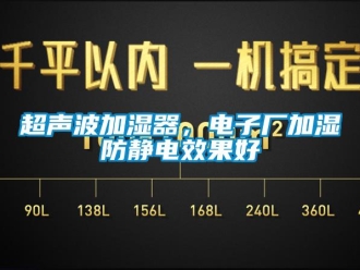 企业新闻超声波加湿器，电子厂加湿防静电效果好