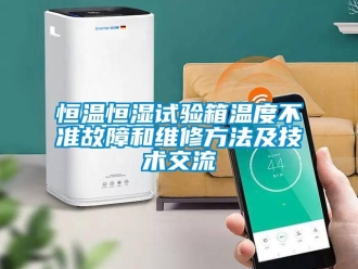 知识百科恒温恒湿试验箱温度不准故障和维修方法及技术交流