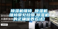 除湿机维修 除湿机维修常见故障,除湿机的正确保养方法！